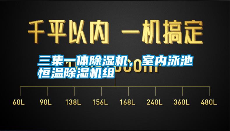 三集一體除濕機，室內(nèi)泳池恒溫除濕機組