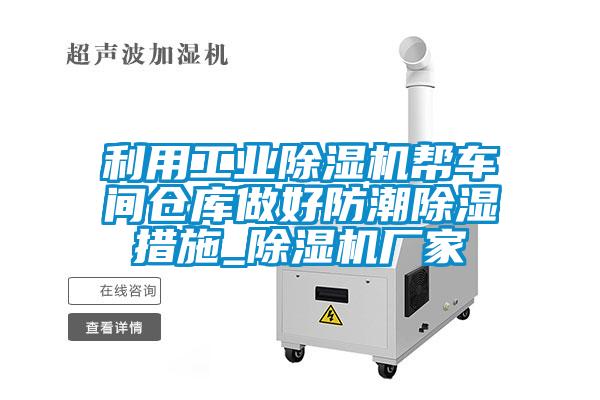 利用工業除濕機幫車間倉庫做好防潮除濕措施_除濕機廠家