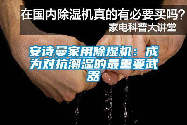 安詩曼家用除濕機：成為對抗潮濕的最重要武器