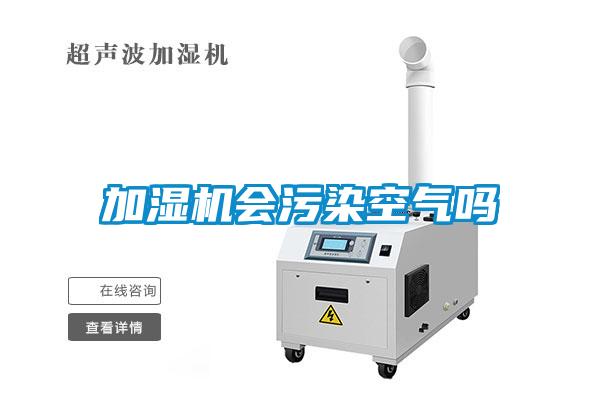 加濕機(jī)會污染空氣嗎