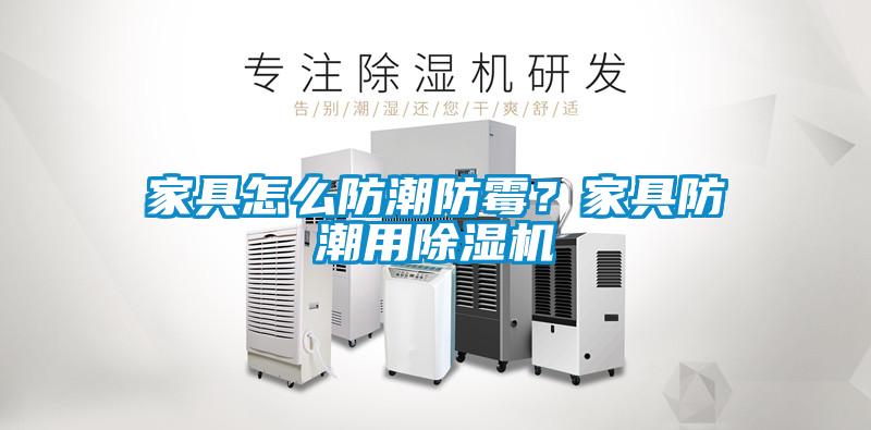 家具怎么防潮防霉？家具防潮用除濕機