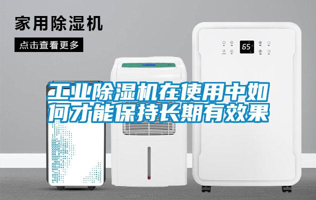 工業除濕機在使用中如何才能保持長期有效果