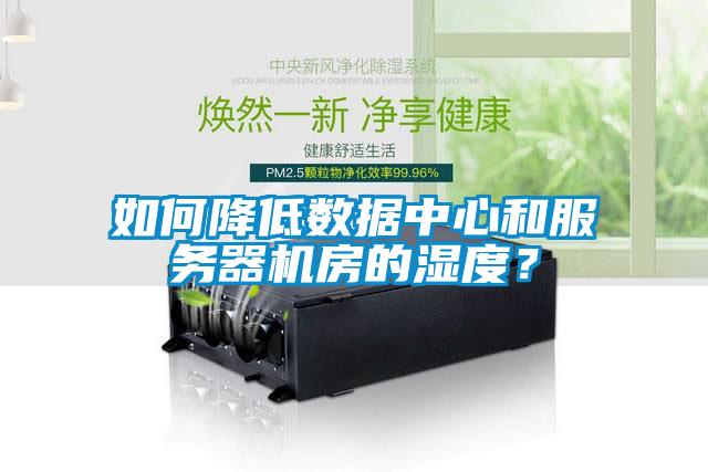 如何降低數據中心和服務器機房的濕度？