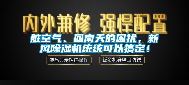 臟空氣、回南天的困擾，新風除濕機統統可以搞定！