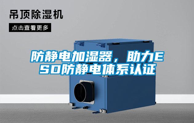 防靜電加濕器，助力ESD防靜電體系認證