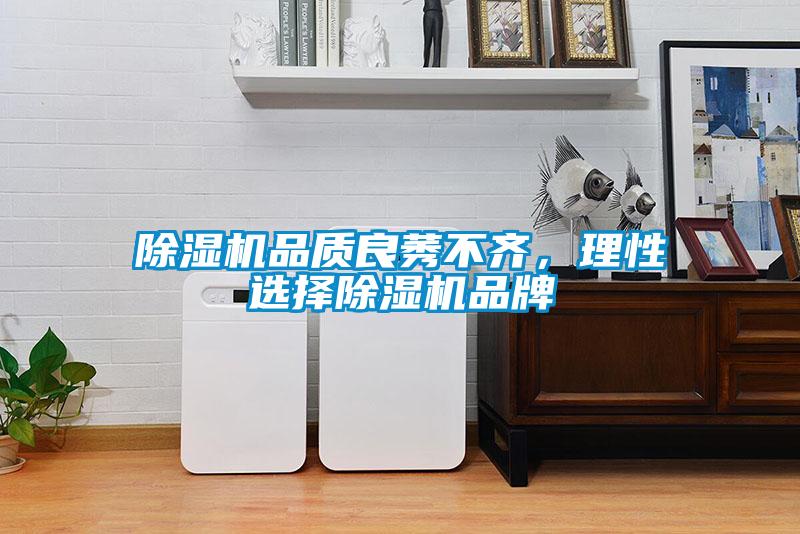 除濕機(jī)品質(zhì)良莠不齊，理性選擇除濕機(jī)品牌