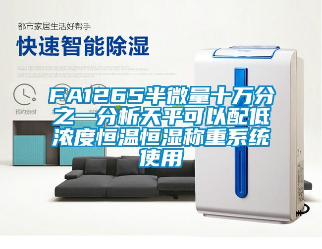 FA1265半微量十萬分之一分析天平可以配低濃度恒溫恒濕稱重系統使用