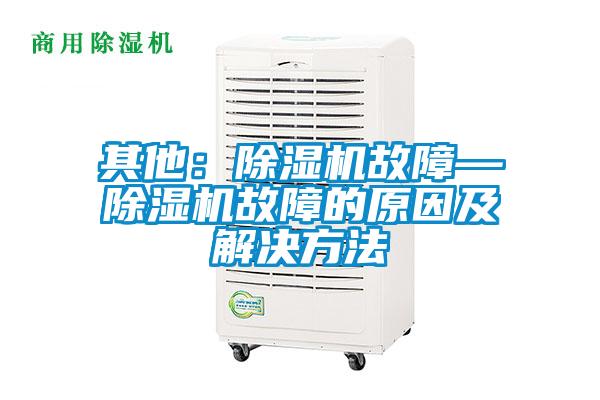 其他：除濕機故障—除濕機故障的原因及解決方法