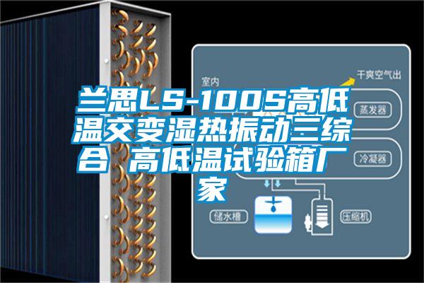 蘭思LS-100S高低溫交變濕熱振動三綜合 高低溫試驗(yàn)箱廠家