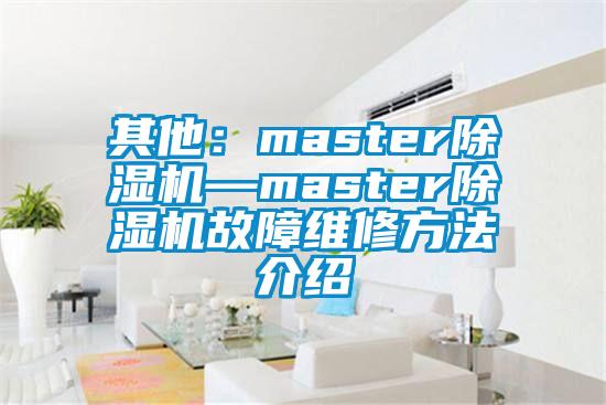 其他：master除濕機—master除濕機故障維修方法介紹