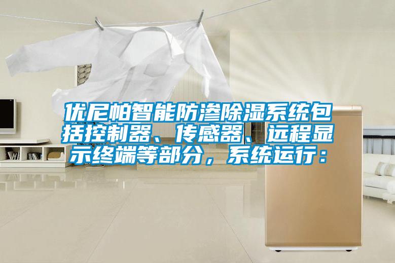優(yōu)尼帕智能防滲除濕系統(tǒng)包括控制器、傳感器、遠程顯示終端等部分，系統(tǒng)運行：