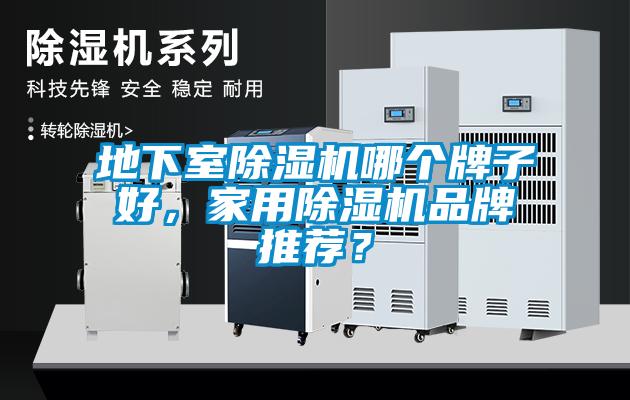 地下室除濕機(jī)哪個(gè)牌子好，家用除濕機(jī)品牌推薦？