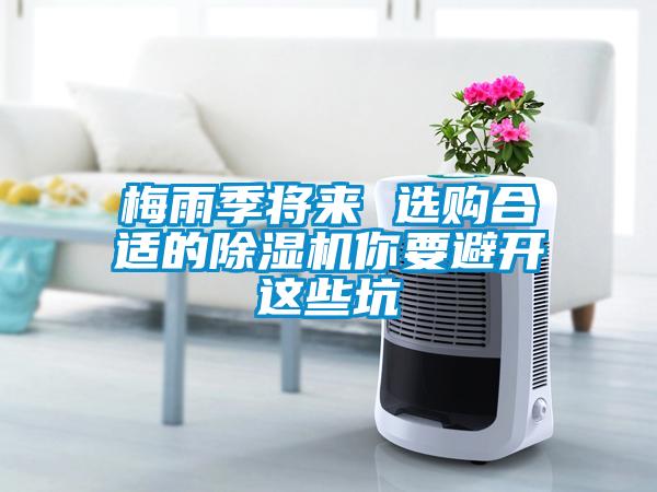 梅雨季將來(lái) 選購(gòu)合適的除濕機(jī)你要避開(kāi)這些坑