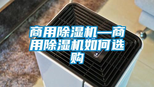 商用除濕機(jī)—商用除濕機(jī)如何選購(gòu)