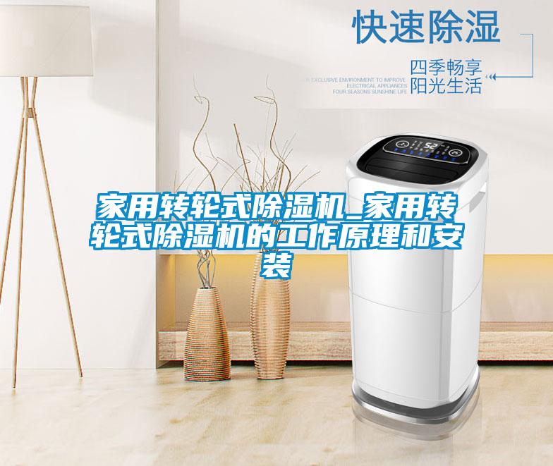 家用轉(zhuǎn)輪式除濕機_家用轉(zhuǎn)輪式除濕機的工作原理和安裝