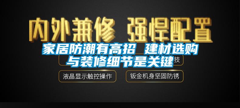 家居防潮有高招 建材選購與裝修細節是關鍵