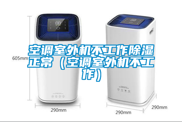 空調室外機不工作除濕正常（空調室外機不工作）