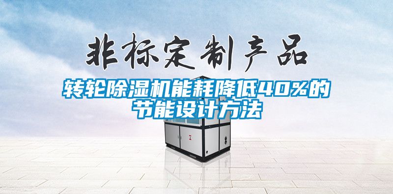 轉輪除濕機能耗降低40%的節(jié)能設計方法