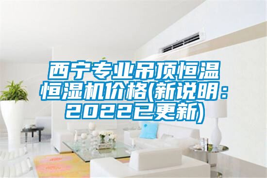 西寧專業吊頂恒溫恒濕機價格(新說明：2022已更新)