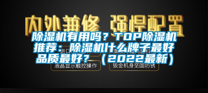 除濕機(jī)有用嗎？TOP除濕機(jī)推薦：除濕機(jī)什么牌子最好品質(zhì)最好？（2022最新）