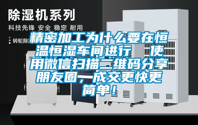 精密加工為什么要在恒溫恒濕車間進行  使用微信掃描二維碼分享朋友圈，成交更快更簡單！