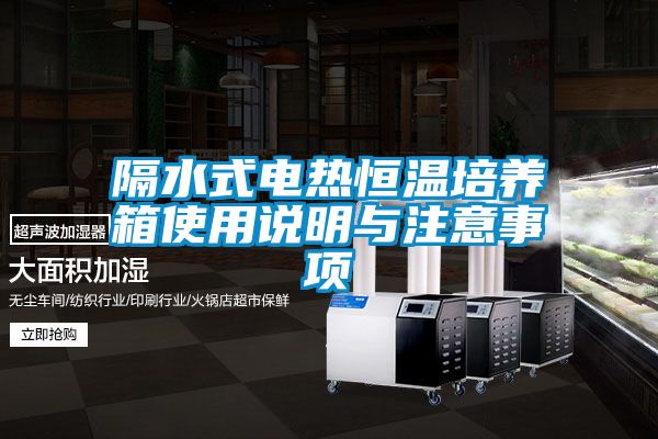 隔水式電熱恒溫培養箱使用說明與注意事項