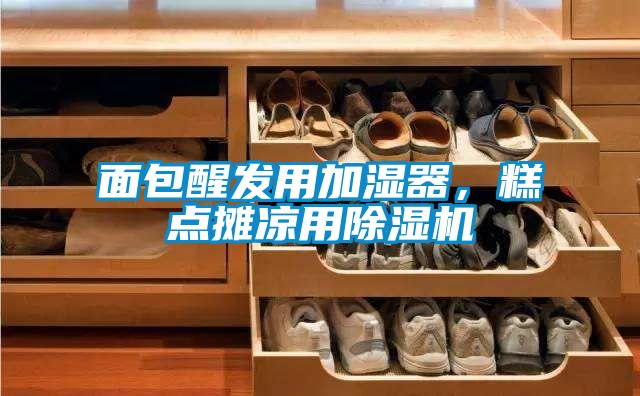 面包醒發用加濕器，糕點攤涼用除濕機