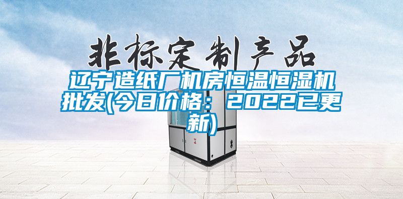 遼寧造紙廠機房恒溫恒濕機批發(今日價格：2022已更新)