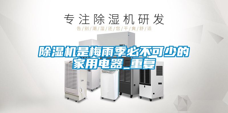 除濕機是梅雨季必不可少的家用電器_重復