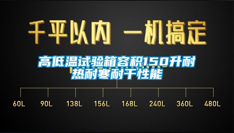 高低溫試驗箱容積150升耐熱耐寒耐干性能